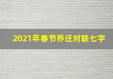 2021年春节乔迁对联七字