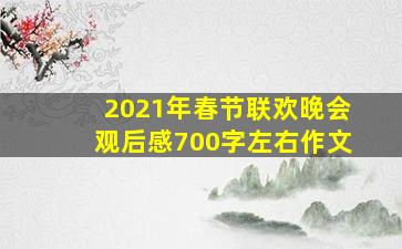 2021年春节联欢晚会观后感700字左右作文