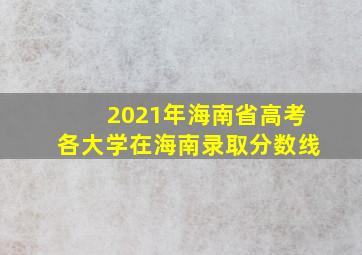 2021年海南省高考各大学在海南录取分数线