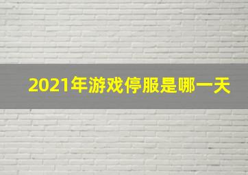 2021年游戏停服是哪一天