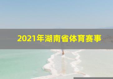 2021年湖南省体育赛事