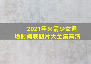 2021年火箭少女返场时间表图片大全集高清