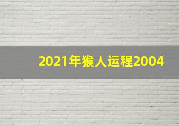 2021年猴人运程2004