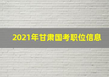 2021年甘肃国考职位信息