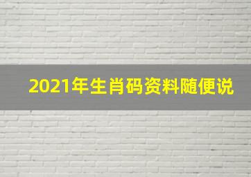 2021年生肖码资料随便说