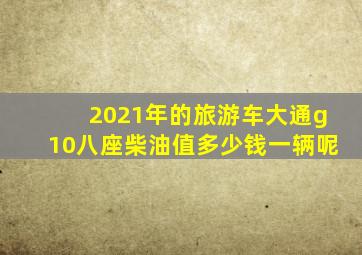 2021年的旅游车大通g10八座柴油值多少钱一辆呢