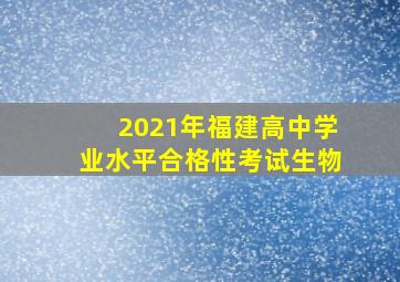 2021年福建高中学业水平合格性考试生物