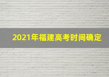 2021年福建高考时间确定