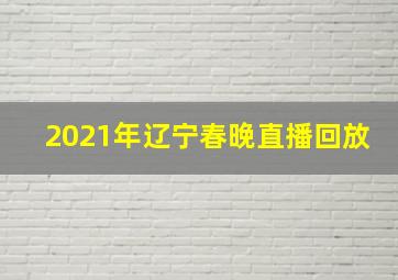 2021年辽宁春晚直播回放