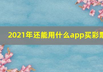 2021年还能用什么app买彩票