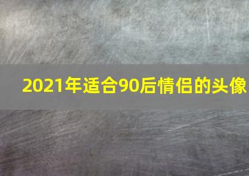 2021年适合90后情侣的头像