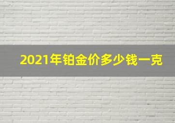 2021年铂金价多少钱一克