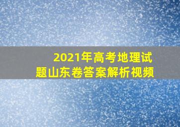 2021年高考地理试题山东卷答案解析视频