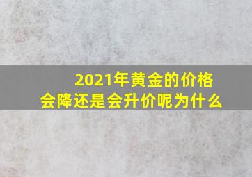 2021年黄金的价格会降还是会升价呢为什么