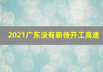 2021广东没有新待开工高速