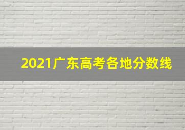 2021广东高考各地分数线