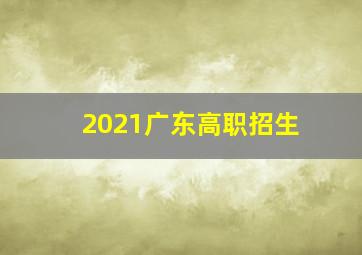 2021广东高职招生