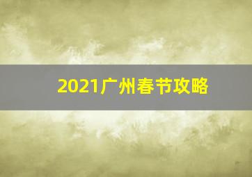 2021广州春节攻略