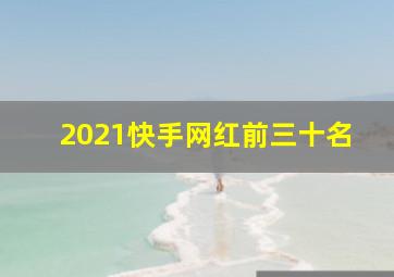 2021快手网红前三十名