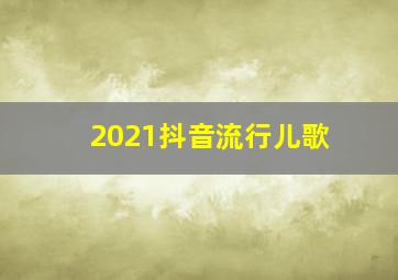 2021抖音流行儿歌