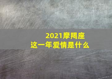 2021摩羯座这一年爱情是什么