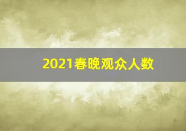 2021春晚观众人数