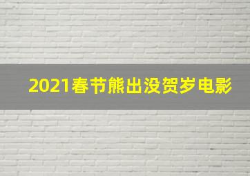 2021春节熊出没贺岁电影