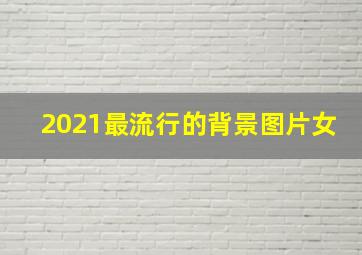 2021最流行的背景图片女