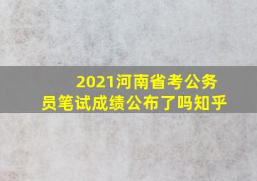 2021河南省考公务员笔试成绩公布了吗知乎