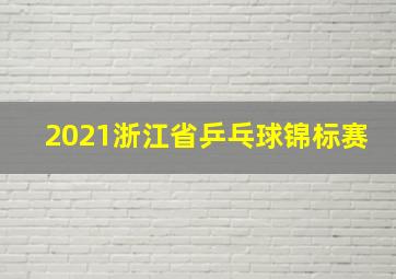 2021浙江省乒乓球锦标赛