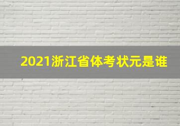 2021浙江省体考状元是谁