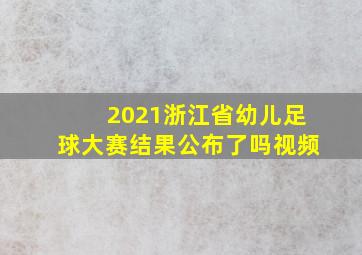 2021浙江省幼儿足球大赛结果公布了吗视频