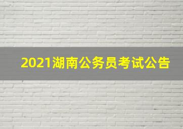 2021湖南公务员考试公告