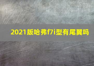 2021版哈弗f7i型有尾翼吗