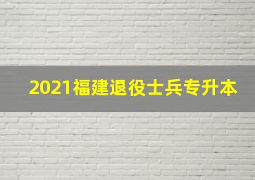 2021福建退役士兵专升本