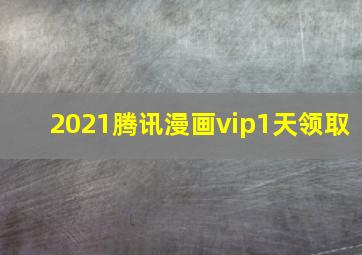 2021腾讯漫画vip1天领取