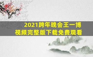 2021跨年晚会王一博视频完整版下载免费观看