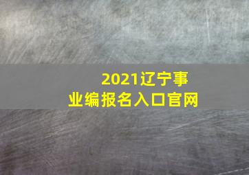 2021辽宁事业编报名入口官网