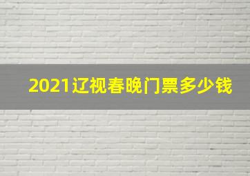 2021辽视春晚门票多少钱