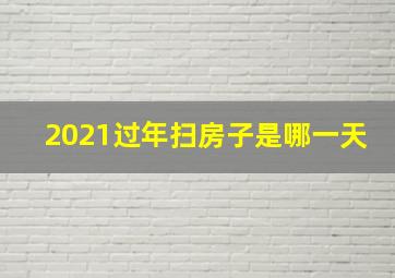 2021过年扫房子是哪一天