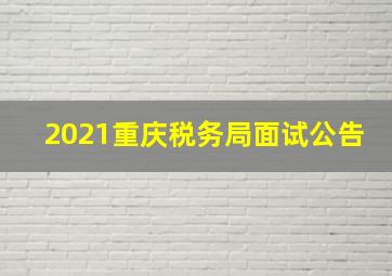 2021重庆税务局面试公告