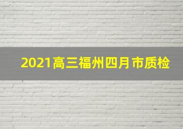 2021高三福州四月市质检