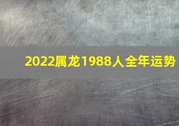 2022属龙1988人全年运势