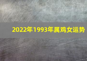 2022年1993年属鸡女运势