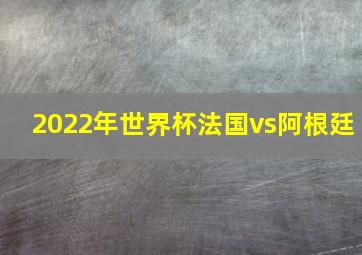 2022年世界杯法国vs阿根廷