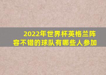 2022年世界杯英格兰阵容不错的球队有哪些人参加