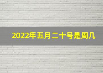 2022年五月二十号是周几