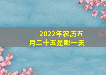 2022年农历五月二十五是哪一天