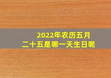 2022年农历五月二十五是哪一天生日呢