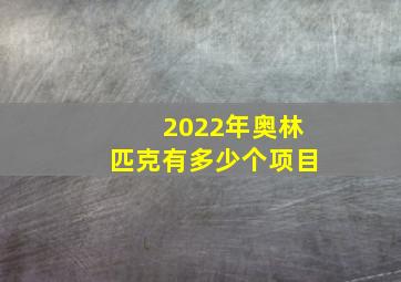 2022年奥林匹克有多少个项目